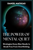 The Power of Mental Quiet: Strategies Every Man Needs to Break Free from Overthinking B0FQJVMDDD Book Cover
