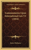 Commentaries Upon International Law V1 0548649405 Book Cover