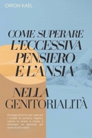 COME SUPERARE L'ECCESSIVA PENSIERO E L'ANSIA NELLA GENITORIALITÀ: Strategie pratiche per superare i modelli di pensiero negativi, ridurre lo stress e ... genitore più sicuro di sé.. (Italian Edition) B0F198WHPQ Book Cover