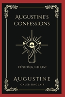 Augustine's Confessions: Finding Christ (And Early Years of Christian Faith) B0CBHV5615 Book Cover