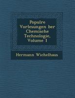Popul Re Vorlesungen Ber Chemische Technologie, Volume 1 1249929644 Book Cover