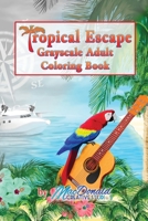 Tropical Escape Grayscale Adult Coloring Book 153542818X Book Cover