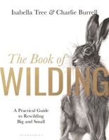 The Book of Wilding: A Practical Guide to Rewilding, Big and Small 1526659298 Book Cover