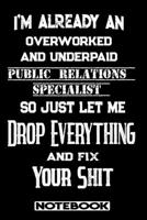 I'm Already An Overworked And Underpaid Public Relations Specialist. So Just Let Me Drop Everything And Fix Your Shit!: Blank Lined Notebook Appreciation Gift For Public Relations Specialist 1692685341 Book Cover