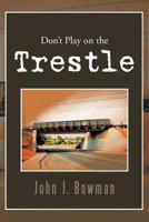 Don't Play on the Trestle 1465343040 Book Cover