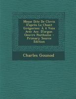 Messe Dite De Clovis D'après Le Chant Grégorien: À 4 Voix Avec Acc. D'orgue. Oeuvre Posthume 1289578680 Book Cover