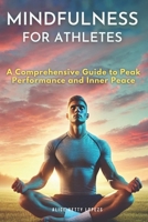Mindfulness for Athletes: A Comprehensive Guide to Peak Performance and Inner Peace B0DT13BL8J Book Cover