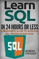SQL: Learn SQL in 24 Hours or Less - A Beginner's Guide To Learning SQL Programming Now (SQL, SQL Programming, SQL Course) 1532716958 Book Cover