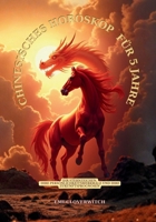 Chinesisches Horoskop für 5 Jahre: Ihr Sternzeichen, Ihre Persönlichkeitsmerkmale und Ihre Zukunftsprognosen (German Edition) B0GKPLFX9H Book Cover