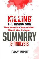 Killing the Rising Sun: How America Vanquished World War II Japan - Summary & Analysis 1537781669 Book Cover