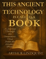 This Ancient Technology is Called a Book: A Journey Through the Inventions that Built the Modern World B0FPBZV2S3 Book Cover