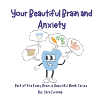 Your Beautiful Brain and Anxiety: Part of the Every Brain is Beautiful Book Series (Every Brain is Beautiful-Explaining Neurodiversity for Children 3-8) 1998124290 Book Cover