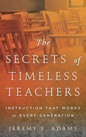 The Secrets of Timeless Teachers: Instruction That Works in Every Generation 1475818300 Book Cover