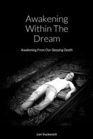 Awakening Within The Dream - Awakening From Our Sleeping Death 131287208X Book Cover