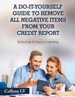 A Do-It-Yourself Guide To Remove All Negative Items From Your Credit Report: The Best Guide To Fixing Your Credit Rating 1803342560 Book Cover