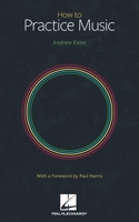 How to Practice Music by Andrew Eales with a Foreword by Paul Harris 1705159613 Book Cover