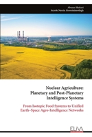 Nuclear Agriculture: Planetary and Post-Planetary Intelligence Systems: From Isotopic Food Systems to Unified Earth–Space Agro-Intelligence Networks 9999346790 Book Cover