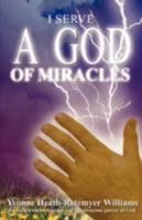 I Serve a God of Miracles: An Authoritative Narrative of the Awesome Power of God 1604940468 Book Cover