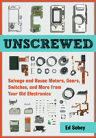 Unscrewed: Salvage and Reuse Motors, Gears, Switches, and More from Your Old Electronics 1569766045 Book Cover