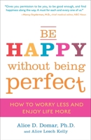 Be Happy Without Being Perfect: How to Break Free from the Perfection Deception 0307354881 Book Cover