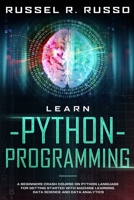 Learn Python Programming: A Beginners Crash Course on Python Language for Getting Started with Machine Learning, Data Science and Data Analytics 1706162758 Book Cover