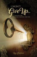 I Won't Give Up: Unlock The Treasures Waiting For You 1732576777 Book Cover