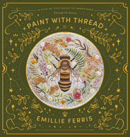 Paint with Thread: A Step-By-Step Guide to Embroidery Through the Seasons 1446308480 Book Cover