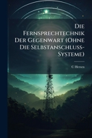 Die Fernsprechtechnik Der Gegenwart (Ohne Die Selbstanschluss-Systeme) 1148371109 Book Cover
