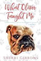 What Oliver Taught Me: (how my bulldog helped me become a better human) 1546728201 Book Cover