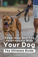 Rewarding And Fun Relationship With Your Dog: The Ultimate Guide: Understand Dog Behaviors B09CB87MRY Book Cover