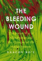 The Bleeding Wound: The Soviet War in Afghanistan and the Collapse of the Soviet System 1503628744 Book Cover