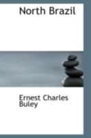 North Brazil: Physical Features, Natural Resources, Means Of Communication, Manufactures And Industrial Development 1437092543 Book Cover
