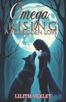 Omega Rising: A Forbidden Love: A tale of defiance, destiny, and the power of true love in a world bound by pack law B0F3WTQTZS Book Cover