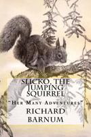 Slicko, the Jumping Squirrel: Her Many Adventures B0BBCY9M54 Book Cover