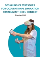 Designing VR Stressors for Occupational Simulation Training in the ICU Context 375978593X Book Cover