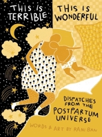 This Is Terrible, This Is Wonderful: Dispatches from the Postpartum Universe 1683694988 Book Cover