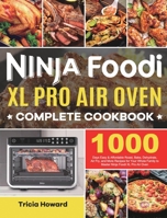 Ninja Foodi XL Pro Air Oven Complete Cookbook: 1000 Days Easy & Affordable Roast, Bake, Dehydrate, Air Fry, and More Recipes for Your Whole Family to Master Ninja Foodi XL Pro Air Oven 1801219044 Book Cover