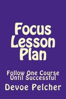 Focus Lesson Plan: Follow One Course Until Successful 1724517309 Book Cover