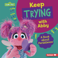 Keep Trying with Abby: A Book about Persistence (Sesame Street (R) Character Guides) 1728423783 Book Cover