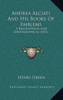 Andrea Alciati And His Books Of Emblems: A Biographical And Bibliographical 1014178576 Book Cover