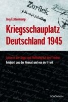 Kriegsschauplatz Deutschland 1945: Leben in Der Angst - Hoffnung Auf Den Frieden: Feldpost Aus Der Heimat Und Von Der Front. Herausgegeben Von Militär 350672892X Book Cover