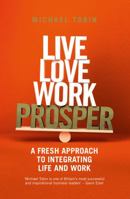 Live, Love, Work, Prosper: A fresh approach to integrating life and work 1781258767 Book Cover