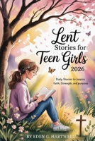 Lent Stories for Teen Girls 2026: Daily Stories to Inspire Faith, Strength, and Purpose B0GPQ1866K Book Cover