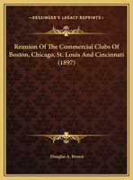 Reunion Of The Commercial Clubs Of Boston, Chicago, St. Louis And Cincinnati 1120024943 Book Cover