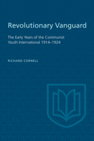Revolutionary Vanguard: The Early Years of the Communist Youth International 1914-1924 1442639393 Book Cover