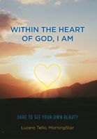 Within the Heart of God, I Am: Dare to See Your Own Beauty 152556286X Book Cover