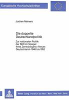 Die Doppelte Deutschlandpolitik: Zur Nationalen Politik Der sed Im Spiegel Ihres Zentralorgans «Neues Deutschland» 1946 Bis 1952 3820493735 Book Cover