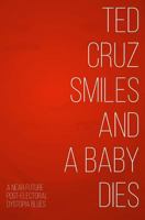 Ted Cruz Smiles and a Baby Dies 1530822742 Book Cover