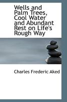 Wells and Palm Trees, Cool Water and Abundant Rest on Life's Rough Way 0469401346 Book Cover