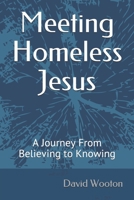 Meeting Homeless Jesus: A Journey From Believing to Knowing 1736113712 Book Cover